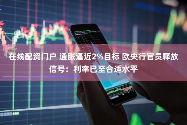 在线配资门户 通胀逼近2%目标 欧央行官员释放信号：利率已至合适水平