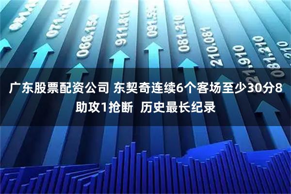 广东股票配资公司 东契奇连续6个客场至少30分8助攻1抢断  历史最长纪录